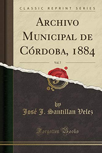 Archivo Municipal De Cordoba 1884 Vol 7 -classic Reprint-