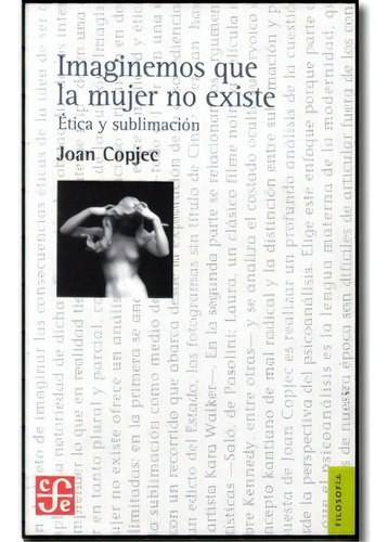 Imaginemos Que La Mujer No Existe. Ética Y Sublimación, De Joan Copjec. Serie 9505576722, Vol. 1. Editorial Fondo De Cultura Económica, Tapa Blanda, Edición 2006 En Español, 2006