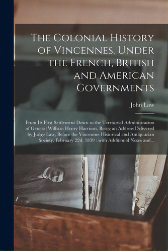 The Colonial History Of Vincennes, Under The French, British And American Governments [microform]..., De Law, John 1796-1873. Editorial Legare Street Pr, Tapa Blanda En Inglés