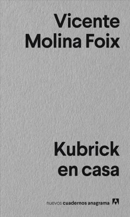 Nuevos Cuadernos Anagrama : Kubrick En Casa - Vicente Molina