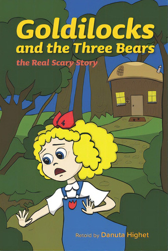 Goldilocks And The Three Bears: The Real Scary Story, De Highet, Danuta. Editorial Maidin Works, Tapa Blanda En Inglés