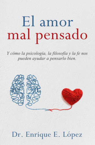 Libro: El Amor Mal Pensado: Y Cómo La Psicología, La Filosof