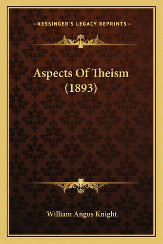 Aspects Of Theism (1893), De Knight, William Angus. Editorial Kessinger Pub Llc, Tapa Blanda En Inglés