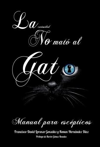 Libro : La Curiosidad No Mato Al Gato Manual Para Esceptico