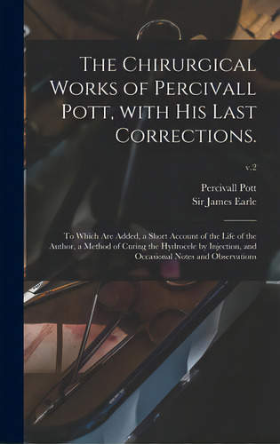 The Chirurgical Works Of Percivall Pott, With His Last Corrections.: To Which Are Added, A Short ..., De Pott, Percivall 1714-1788. Editorial Legare Street Pr, Tapa Dura En Inglés