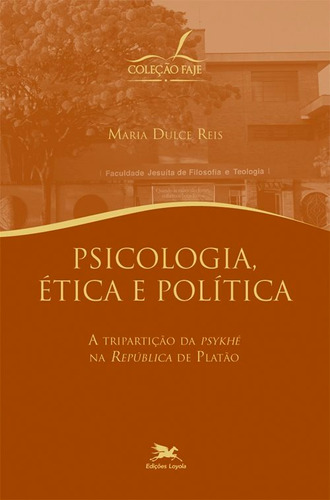Psicologia, Ética E Política - A Tripartição Da  Psykhé  Na  República  De Platão, De Maria Dulce Reis. Editora Edições Loyola Em Português