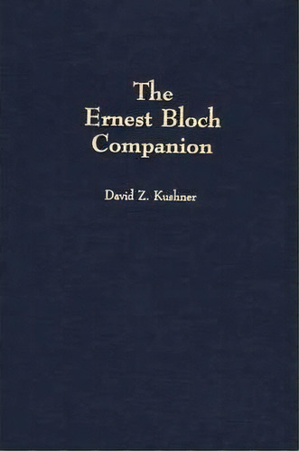 The Ernest Bloch Companion, De David Z. Kushner. Editorial Abc Clio, Tapa Dura En Inglés
