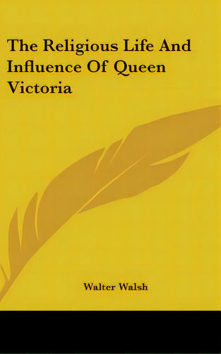 The Religious Life And Influence Of Queen Victoria, De Walsh, Walter. Editorial Kessinger Pub Llc, Tapa Dura En Inglés