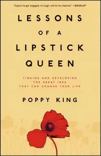 Lessons Of A Lipstick Queen : Finding And Developing The Great Idea That Can Change Your Life, De Poppy King. Editorial Atria Books, Tapa Blanda En Inglés