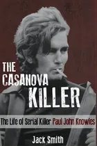 Comprar The Casanova Killer : The Life Of Serial Killer Paul John Knowles, De Jack Smith. Editorial Createspace Independent Publishing Platform, Tapa Blanda En Inglés