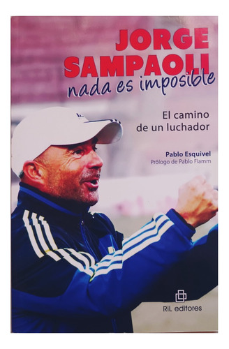 Jorge Sampaoli: Nada Es Imposible. El Camino De Un Luchadoro
