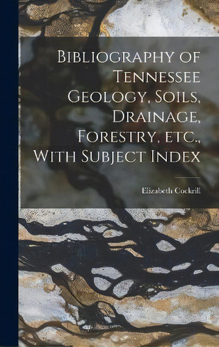 Bibliography Of Tennessee Geology, Soils, Drainage, Forestry, Etc., With Subject Index, De Elizabeth Cockrill. Editorial Legare Street Press, Tapa Dura En Inglés
