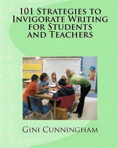 101 Strategies To Invigorate Writing For Students And Teachers, De Gini Cunningham. Editorial Createspace Independent Publishing Platform, Tapa Blanda En Inglés