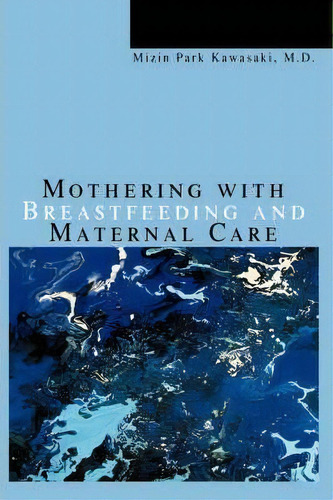Mothering With Breastfeeding And Maternal Care, De Mizin Park Kawasaki. Editorial Iuniverse, Tapa Blanda En Inglés