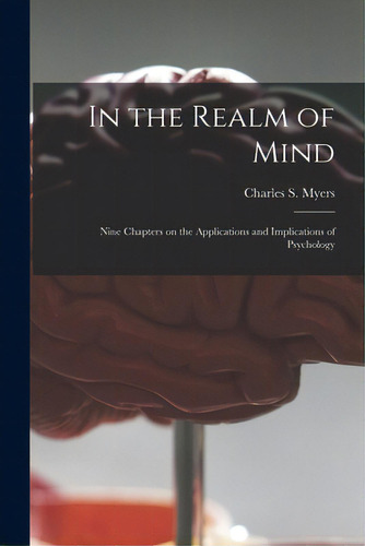 In The Realm Of Mind: Nine Chapters On The Applications And Implications Of Psychology, De Myers, Charles S. (charles Samuel) 1.. Editorial Hassell Street Pr, Tapa Blanda En Inglés