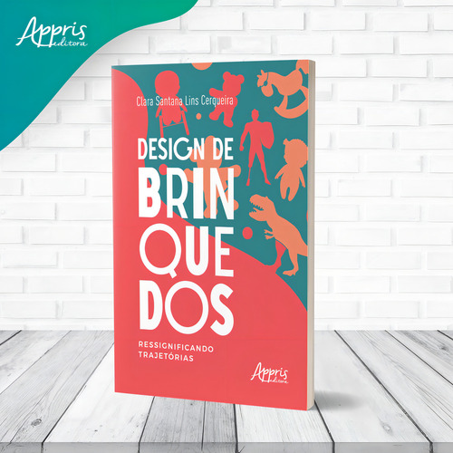 Design de Brinquedos: Ressignificando Trajetórias, de Lins Cerqueira, Clara Santana. Editorial Appris Editora e Livraria Eireli - ME, capa mole em português, 2022