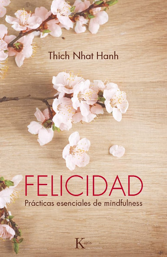 Felicidad: Prácticas Esenciales De Mindfulness, De Thich Nhat Hanh. Editorial Kairos, Tapa Blanda, Edición 5 En Español, 2016