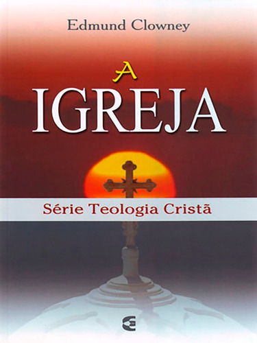 A Igreja - Série Teologia Cristã - Cultura Cristã