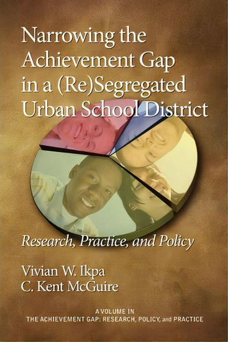 Narrowing The Achievement Gap In A (re) Segregated Urban School District, De Vivian W Ikpa. Editorial Information Age Publishing, Tapa Blanda En Inglés