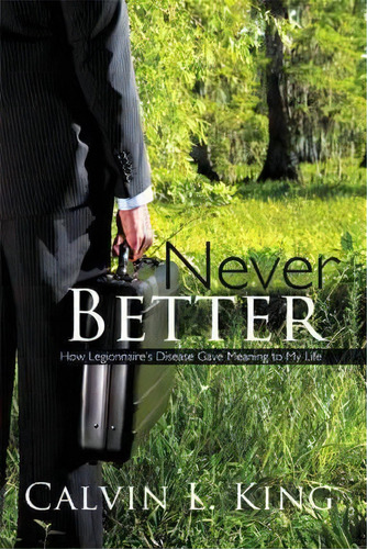 Never Better, De Calvin L King. Editorial Iuniverse, Tapa Blanda En Inglés