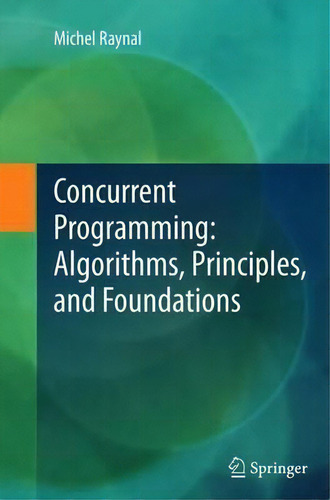 Concurrent Programming: Algorithms, Principles, And Foundations, De Michel Raynal., Vol. 1. Editorial Springer Verlag Berlin Heidelberg Gmbh Co Kg, Tapa Blanda En Inglés