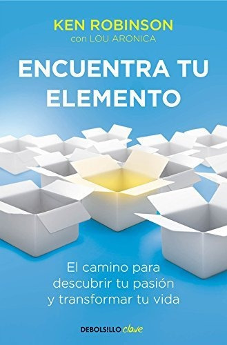 Encuentra Tu Elemento : El Camino Para Descubrir Tu Pasión