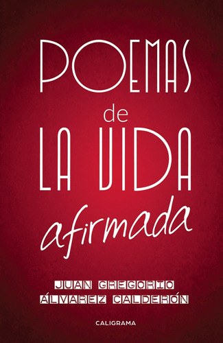 Poemas De La Vida Afirmada, De Álvarez Calderón , Juan Gregorio.., Vol. 1.0. Editorial Caligrama, Tapa Blanda, Edición 1.0 En Español, 2018
