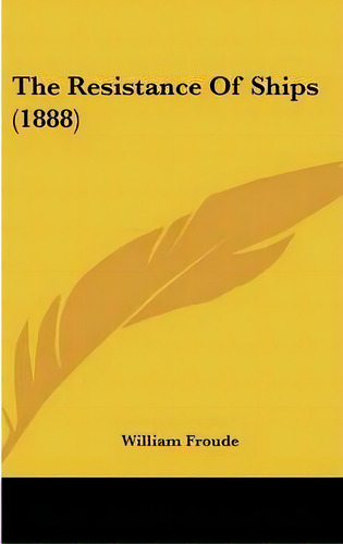 The Resistance Of Ships (1888), De William Froude. Editorial Kessinger Publishing, Tapa Dura En Inglés