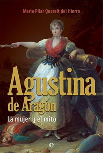 Agustina De Aragon - La Mujer Y El Mito -historia Divulgativ