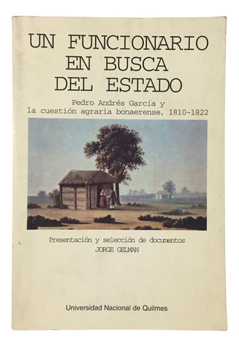 Jorge Gelman Un Funcionario En Busca Del Estado 1810 1822