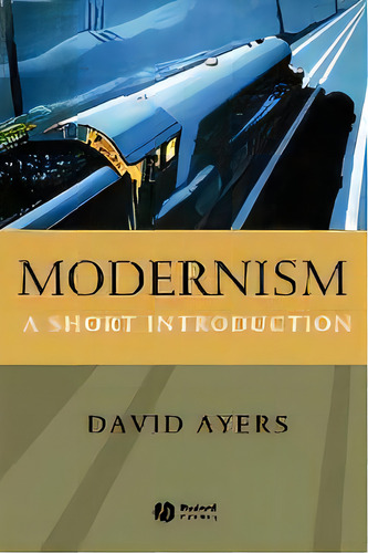 Modernism : A Short Introduction, De David Ayers. Editorial John Wiley And Sons Ltd, Tapa Blanda En Inglés