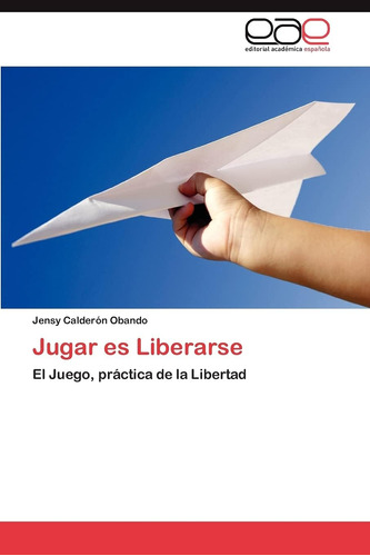 Libro: Jugar Es Liberarse: El Juego, Práctica De La Libertad