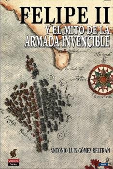 Libro Felipe Ii Y El Mito De La Armada Invencible - Gomez...