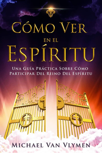 Libro: Como Ver En El Espíritu: Una Guía Práctica Sobre Cómo