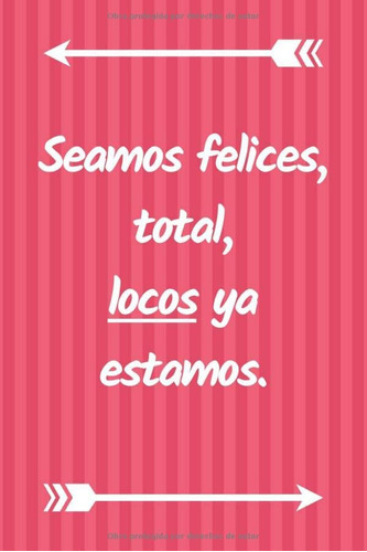 Libro: Seamos Felices, Total, Locos Ya Estamos: Libreta, Dia