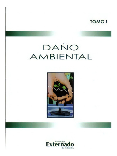 Daño ambiental (Tomo I): Daño ambiental (Tomo I), de Varios autores. Serie 9587102833, vol. 1. Editorial U. Externado de Colombia, tapa blanda, edición 2007 en español, 2007