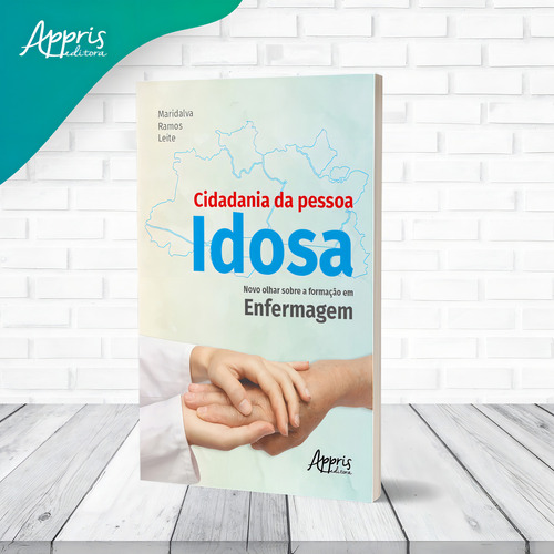 Cidadania da pessoa idosa: novo olhar sobre a formação em enfermagem, de Leite, Maridalva Ramos. Editorial Appris Editora e Livraria Eireli - ME, capa mole em português, 2021
