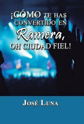 Como Te Has Convertido En Ramera, Oh Ciudad Fiel! - Jose ...