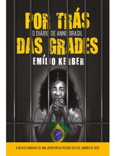 Por Trás Das Grades - O Diário De Anne Brasil: O Relato Chocante De Uma Presa Política Do 8 De Janeiro, De Emílio Kerber. Editora Livraria Conservadora, Capa Mole, Edição 1 Em Português, 2023