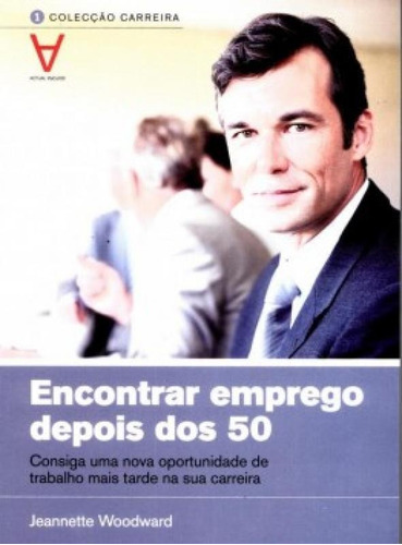 Encontrar Emprego Depois Dos 50: Consiga Uma Nova Oportunida, De Woodward Jeannette. Editora Actual Editora - Almedina, Capa Mole Em Português