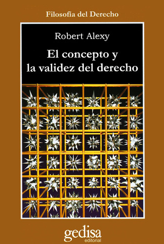 El concepto y validez del derecho, de Alexy, Robert. Serie Cla- de-ma Editorial Gedisa en español, 2008