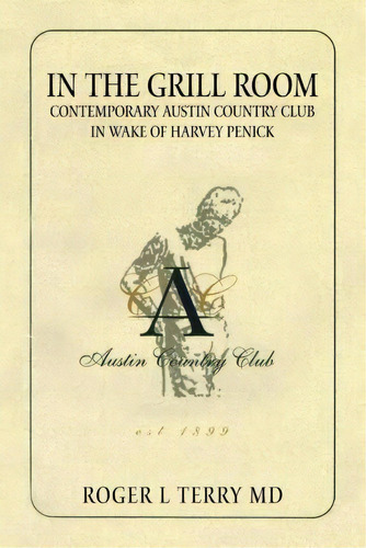 In The Grill Room Contemporary Austin Country Club In Wake Of Harvey Penick, De Roger L Terry Md. Editorial Createspace Independent Publishing Platform, Tapa Blanda En Inglés