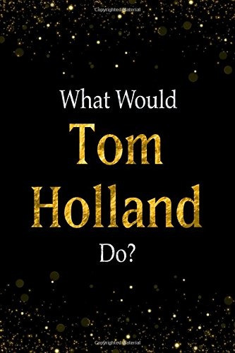What Would Tom Holland Dor Black And Gold Tom Holland Notebo