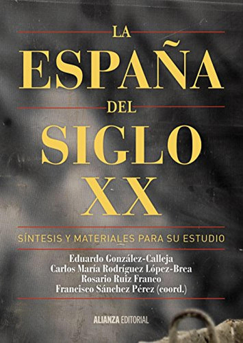 La España del siglo XX: Síntesis y materiales para su estudio (El libro universitario - Manuales), de González Calleja, Eduardo. Alianza Editorial, tapa pasta blanda, edición edicion en español, 2015