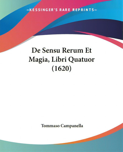 De Sensu Rerum Et Magia, Libri Quatuor (1620), De Campanella, Tommaso., Vol. 1. Editorial Kessinger Pub Llc, Tapa Blanda En Inglés