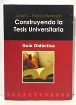 Comprar José C. Flores Barboza - Construyendo La Tesis Universitaria