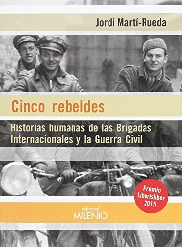 Cinco Rebeldes: Historias Humanas De Las Brigadas Internacio