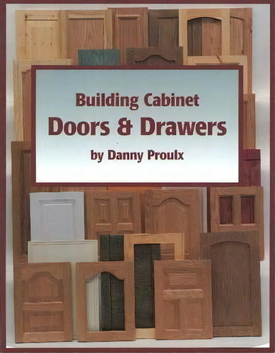 Building Cabinet Doors And Drawers, De Danny Proulx. Editorial Linden Publishing Co Inc, Tapa Blanda En Inglés, 2000