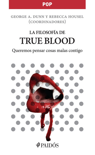 La filosofía de True Blood: Queremos pensar cosas malas contigo, de Dunn, George A.. Serie Pop Editorial Paidos México, tapa blanda en español, 2013