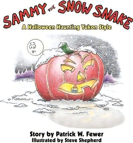 Sammy The Snow Snake : A Halloween Haunting Yukon Style, De Patrick W. Fewer. Editorial Authorhouse, Tapa Blanda En Inglés